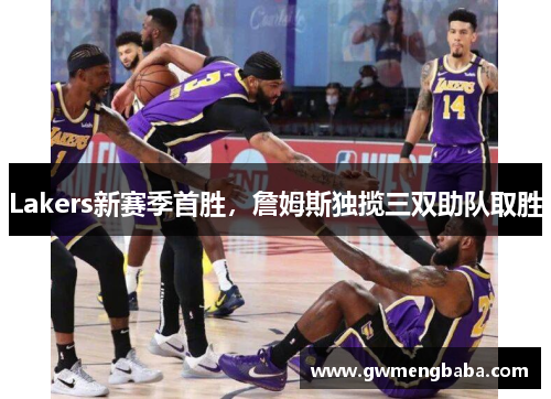 Lakers新赛季首胜，詹姆斯独揽三双助队取胜