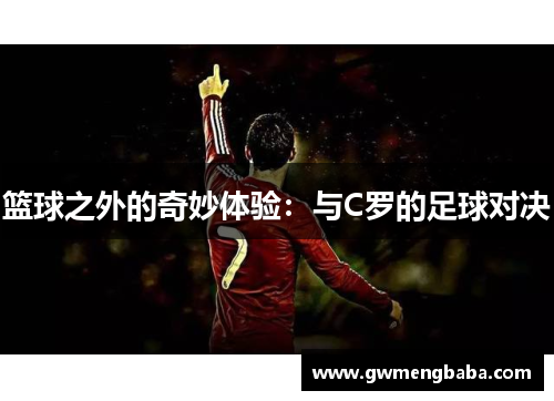 篮球之外的奇妙体验：与C罗的足球对决